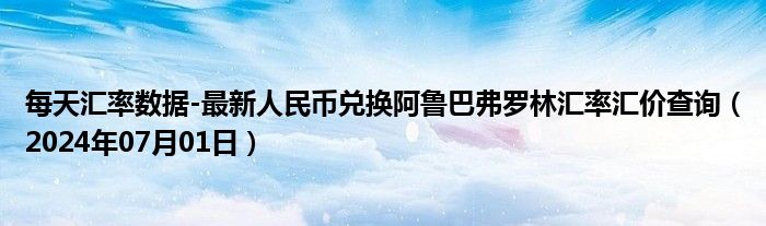 每天汇率数据-最新人民币兑换阿鲁巴弗罗林汇率汇价查询（2024年07月01日）