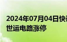 2024年07月04日快讯 PCB概念股震荡拉升，世运电路涨停