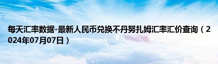 每天汇率数据-最新人民币兑换不丹努扎姆汇率汇价查询（2024年07月07日）