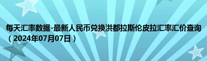 每天汇率数据-最新人民币兑换洪都拉斯伦皮拉汇率汇价查询（2024年07月07日）