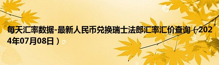 每天汇率数据-最新人民币兑换瑞士法郎汇率汇价查询（2024年07月08日）