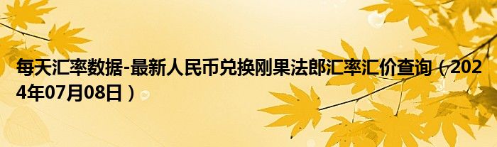 每天汇率数据-最新人民币兑换刚果法郎汇率汇价查询（2024年07月08日）