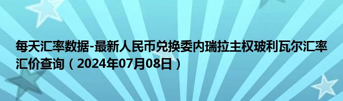 每天汇率数据-最新人民币兑换委内瑞拉主权玻利瓦尔汇率汇价查询（2024年07月08日）