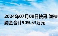 2024年07月09日快讯 陇神戎发：子公司补缴税款及相应滞纳金合计909.53万元