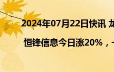 2024年07月22日快讯 龙虎榜 | 恒锋信息今日涨20%，一机构净买入963.92万元