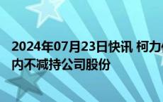 2024年07月23日快讯 柯力传感：实控人柯建东承诺24个月内不减持公司股份