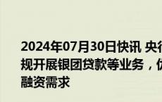 2024年07月30日快讯 央行等四部门及天津市政府：依法合规开展银团贷款等业务，优先满足科技产业及重大合作项目融资需求