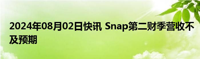 2024年08月02日快讯 Snap第二财季营收不及预期