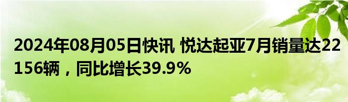 2024年08月05日快讯 悦达起亚7月销量达22156辆，同比增长39.9%