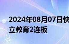 2024年08月07日快讯 教育股持续走强，昂立教育2连板