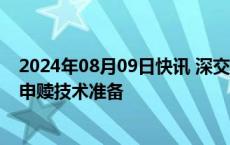 2024年08月09日快讯 深交所：做好跨市场股票ETF全实物申赎技术准备