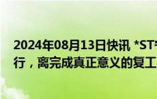 2024年08月13日快讯 *ST宁科：公司生产恢复工作仍在进行，离完成真正意义的复工复产仍有相当差距