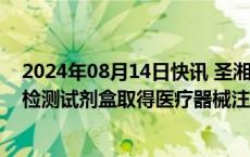 2024年08月14日快讯 圣湘生物：人ApoE基因多态性核酸检测试剂盒取得医疗器械注册证