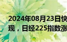 2024年08月23日快讯 亚太主要股指涨跌互现，日经225指数涨0.06%