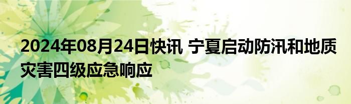 2024年08月24日快讯 宁夏启动防汛和地质灾害四级应急响应