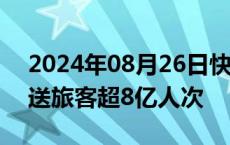 2024年08月26日快讯 全国铁路暑运累计发送旅客超8亿人次