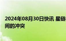 2024年08月30日快讯 星链被卷入马斯克与巴西最高法院之间的冲突