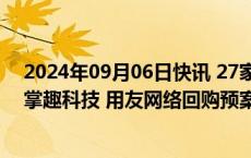 2024年09月06日快讯 27家公司披露回购进展，甘李药业 掌趣科技 用友网络回购预案金额最高