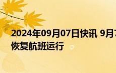 2024年09月07日快讯 9月7日10时起，博鳌机场计划逐步恢复航班运行