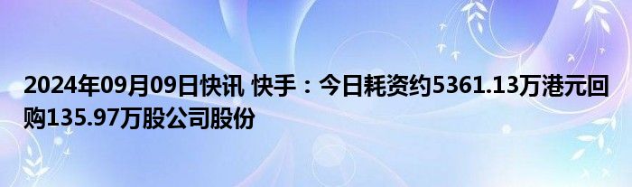 2024年09月09日快讯 快手：今日耗资约5361.13万港元回购135.97万股公司股份