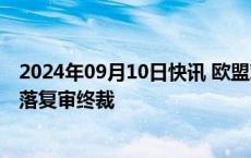 2024年09月10日快讯 欧盟对涉华草酸作出第二次反倾销日落复审终裁