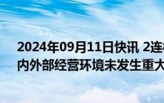 2024年09月11日快讯 2连板奥特迅：目前经营情况正常，内外部经营环境未发生重大变化