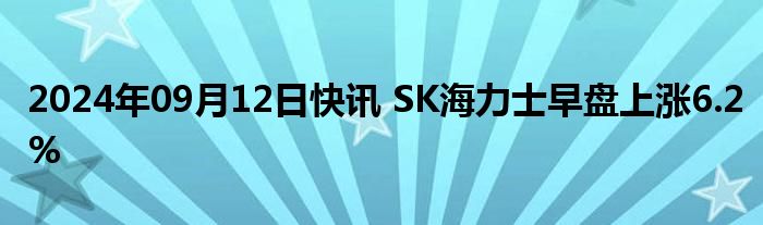 2024年09月12日快讯 SK海力士早盘上涨6.2%