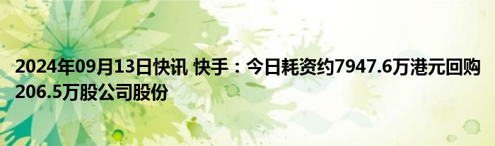 2024年09月13日快讯 快手：今日耗资约7947.6万港元回购206.5万股公司股份