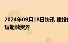 2024年09月18日快讯 建投能源：拟注册发行不超15亿元超短期融资券