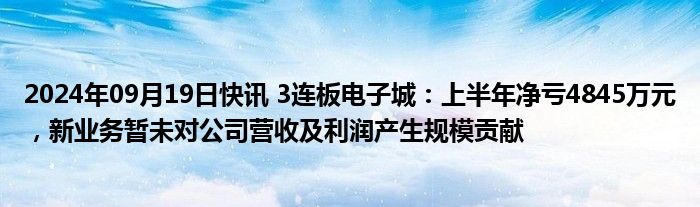 2024年09月19日快讯 3连板电子城：上半年净亏4845万元，新业务暂未对公司营收及利润产生规模贡献