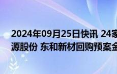 2024年09月25日快讯 24家公司披露回购进展，威迈斯 清源股份 东和新材回购预案金额最高