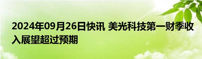 2024年09月26日快讯 美光科技第一财季收入展望超过预期