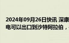 2024年09月26日快讯 深康佳A：公司在埃及工厂生产的彩电可以出口到沙特阿拉伯，并享受零关税