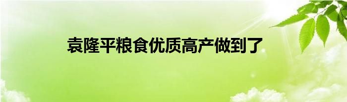 袁隆平粮食优质高产做到了