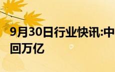 9月30日行业快讯:中国平安A股涨停，市值重回万亿