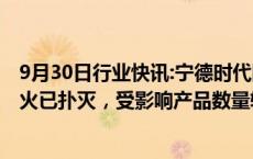 9月30日行业快讯:宁德时代回应“总部生产基地火灾”：明火已扑灭，受影响产品数量较小