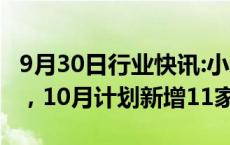 9月30日行业快讯:小米汽车9月新增17家门店，10月计划新增11家