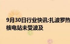 9月30日行业快讯:扎波罗热核电站所在城市一变电站遭袭，核电站未受波及