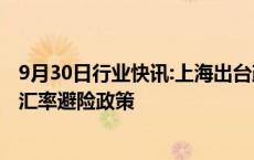 9月30日行业快讯:上海出台政府性融资担保支持中小微企业汇率避险政策