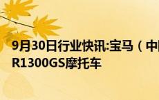 9月30日行业快讯:宝马（中国）汽车贸易有限公司召回部分R1300GS摩托车