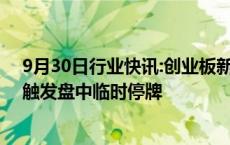 9月30日行业快讯:创业板新股长联科技涨幅扩大至509%，触发盘中临时停牌