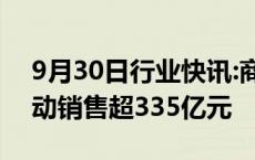 9月30日行业快讯:商务部：家电以旧换新带动销售超335亿元