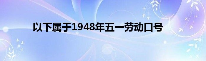 以下属于1948年五一劳动口号