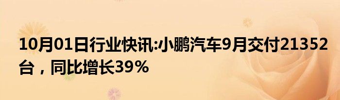 10月01日行业快讯:小鹏汽车9月交付21352台，同比增长39%