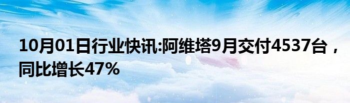 10月01日行业快讯:阿维塔9月交付4537台，同比增长47%