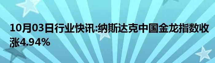 10月03日行业快讯:纳斯达克中国金龙指数收涨4.94%