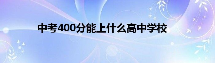 中考400分能上什么高中学校