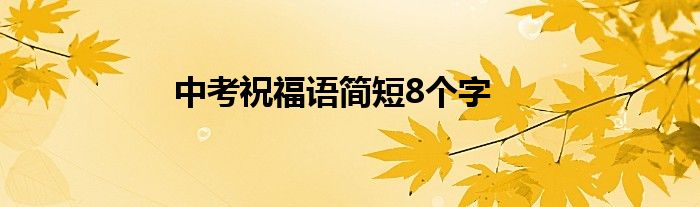 中考祝福语简短8个字