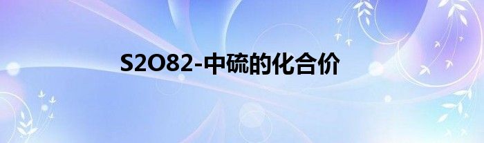 S2O82-中硫的化合价