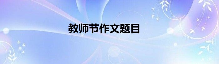 教师节作文题目